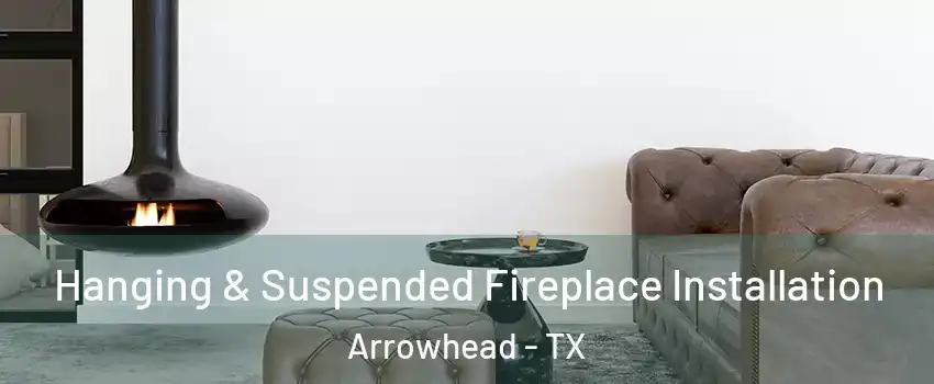 Hanging & Suspended Fireplace Installation Arrowhead - TX