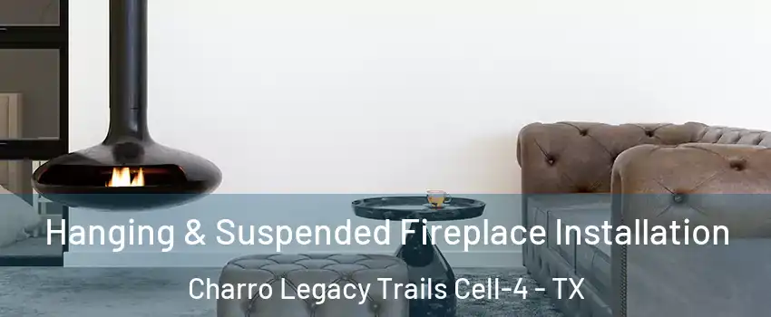 Hanging & Suspended Fireplace Installation Charro Legacy Trails Cell-4 - TX