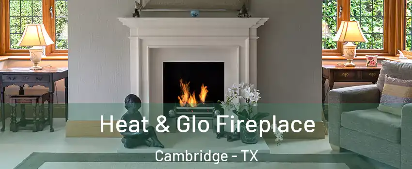 Heat & Glo Fireplace Cambridge - TX