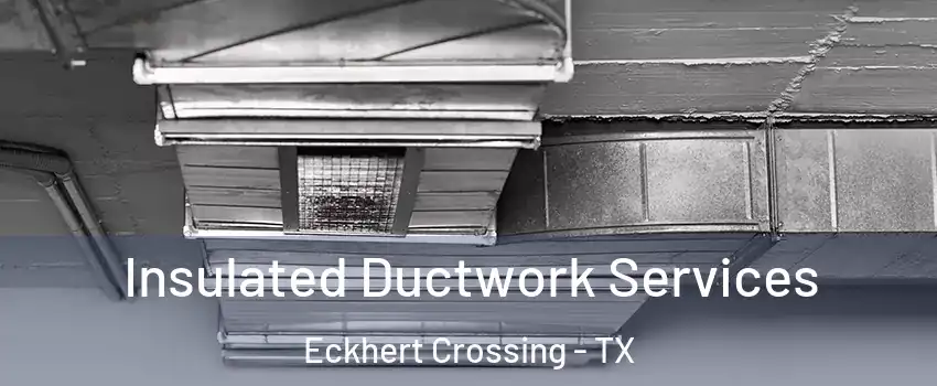 Insulated Ductwork Services Eckhert Crossing - TX