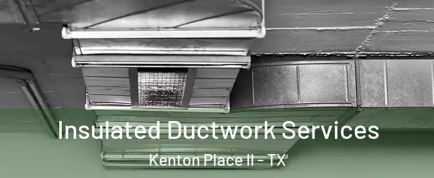 Insulated Ductwork Services Kenton Place II - TX
