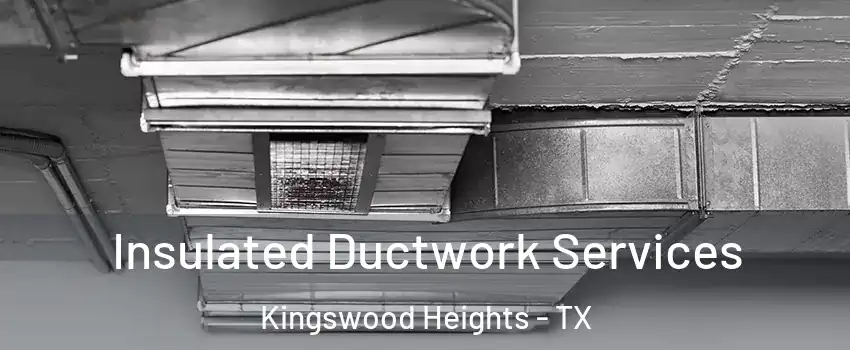 Insulated Ductwork Services Kingswood Heights - TX