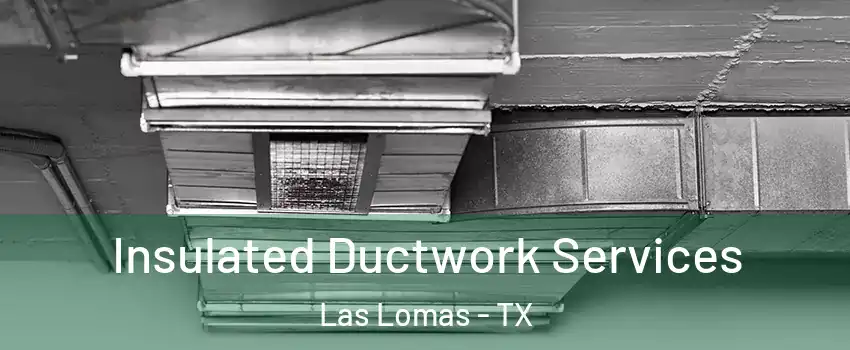 Insulated Ductwork Services Las Lomas - TX