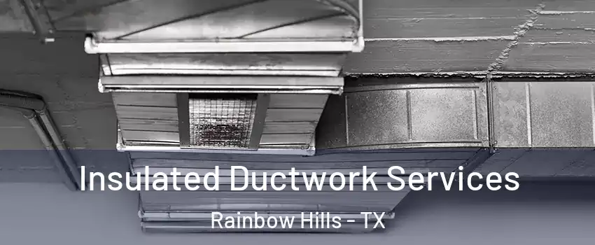 Insulated Ductwork Services Rainbow Hills - TX