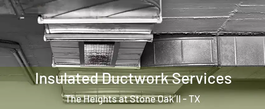 Insulated Ductwork Services The Heights at Stone Oak II - TX