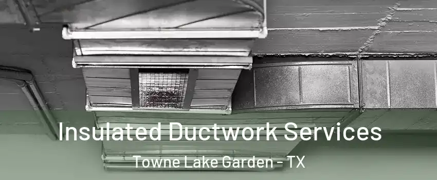 Insulated Ductwork Services Towne Lake Garden - TX