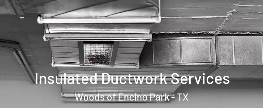 Insulated Ductwork Services Woods of Encino Park - TX