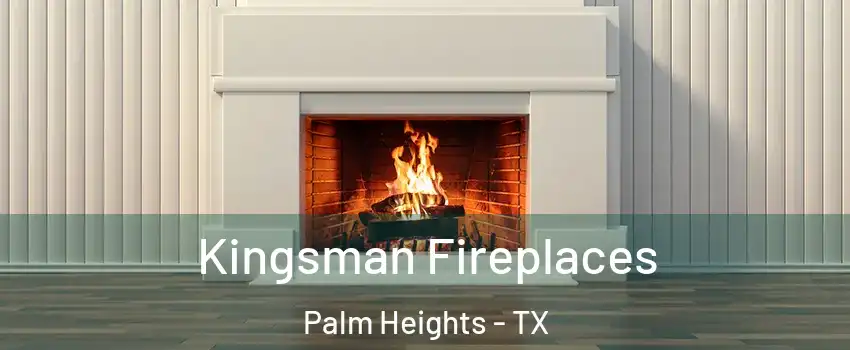 Kingsman Fireplaces Palm Heights - TX