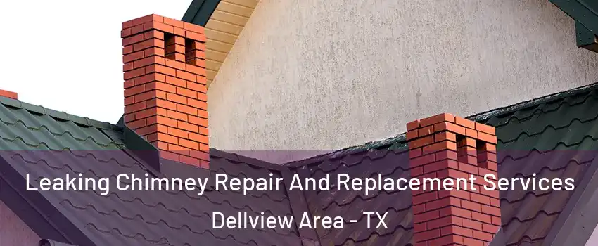 Leaking Chimney Repair And Replacement Services Dellview Area - TX