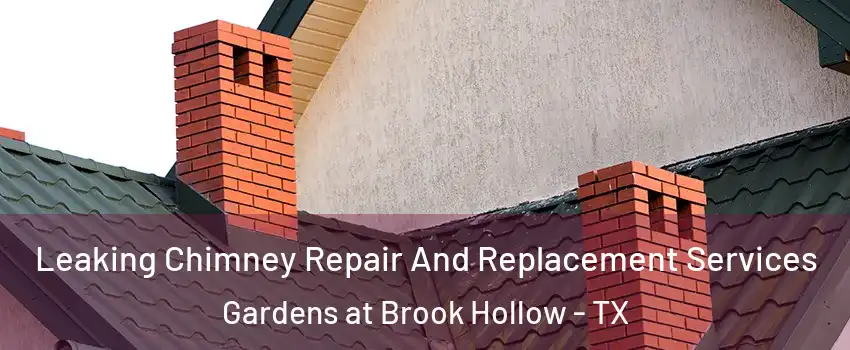 Leaking Chimney Repair And Replacement Services Gardens at Brook Hollow - TX