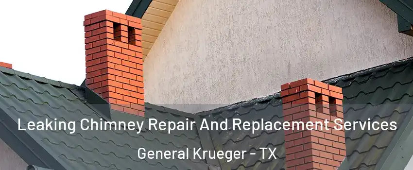 Leaking Chimney Repair And Replacement Services General Krueger - TX