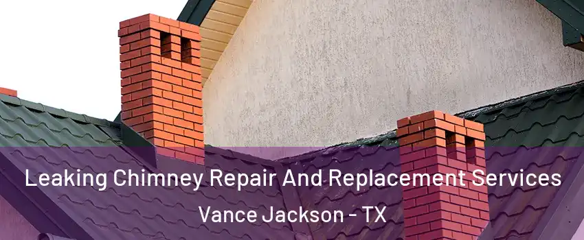 Leaking Chimney Repair And Replacement Services Vance Jackson - TX