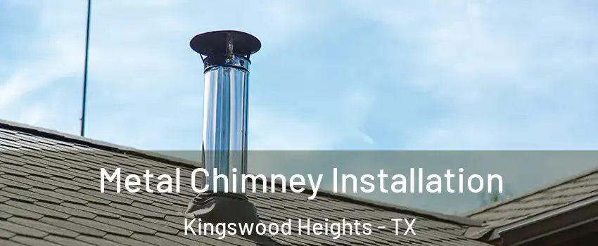 Metal Chimney Installation Kingswood Heights - TX
