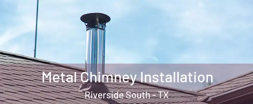Metal Chimney Installation Riverside South - TX