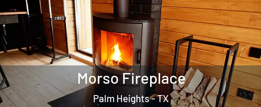 Morso Fireplace Palm Heights - TX