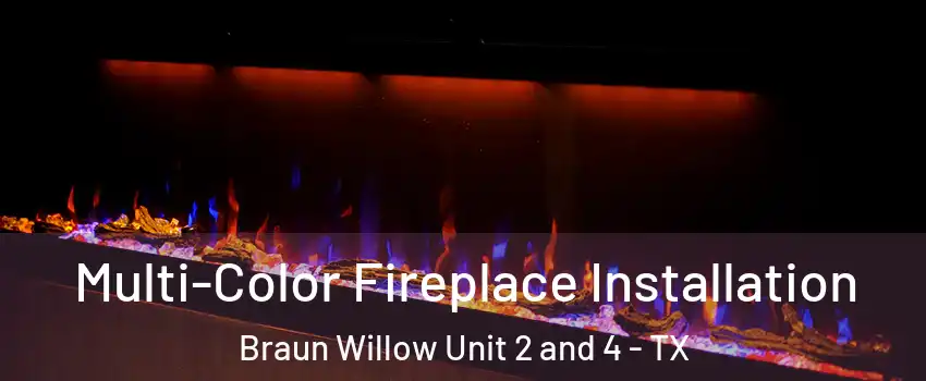 Multi-Color Fireplace Installation Braun Willow Unit 2 and 4 - TX