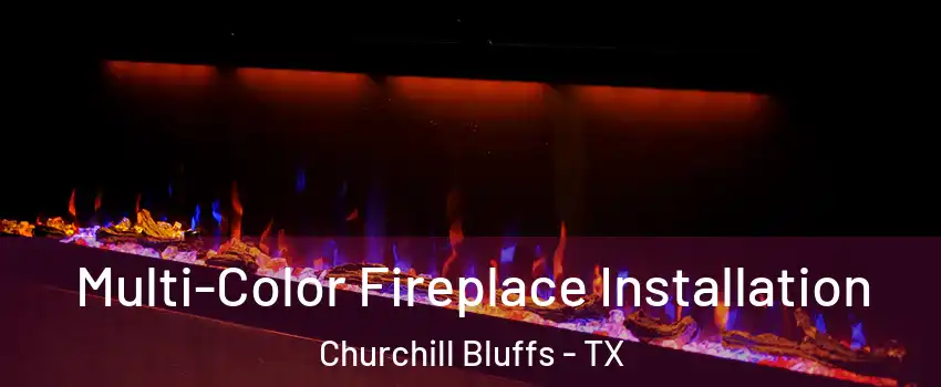 Multi-Color Fireplace Installation Churchill Bluffs - TX