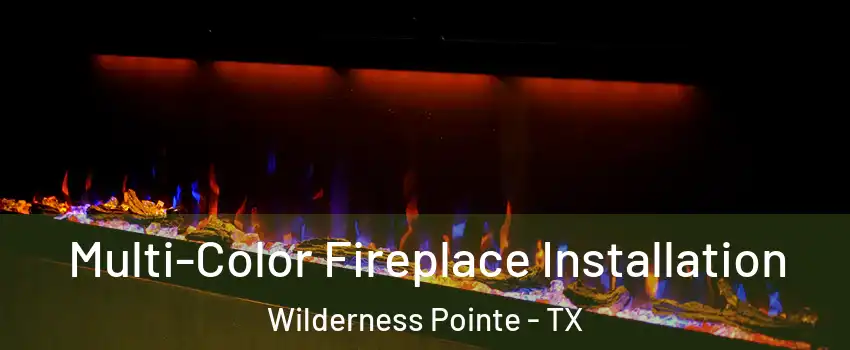 Multi-Color Fireplace Installation Wilderness Pointe - TX