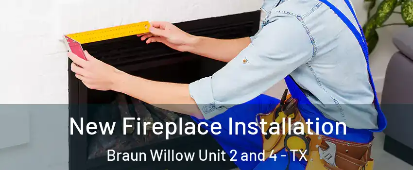 New Fireplace Installation Braun Willow Unit 2 and 4 - TX