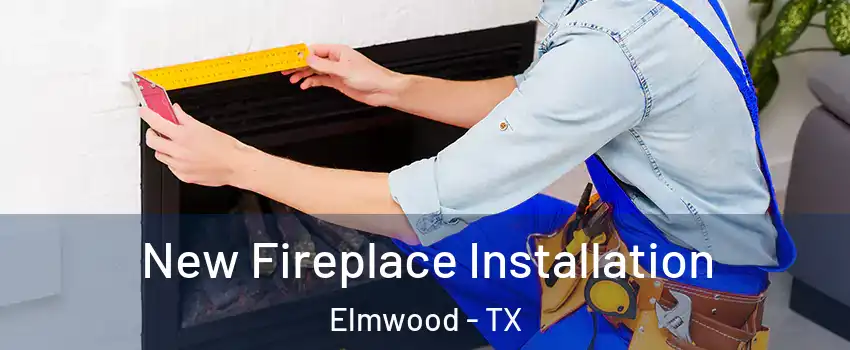New Fireplace Installation Elmwood - TX