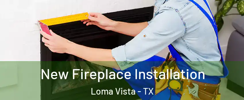 New Fireplace Installation Loma Vista - TX