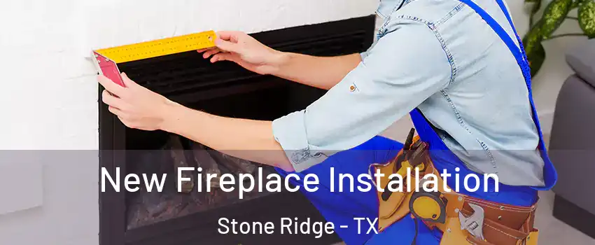 New Fireplace Installation Stone Ridge - TX