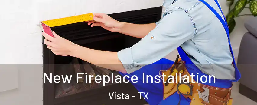 New Fireplace Installation Vista - TX