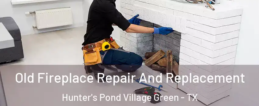 Old Fireplace Repair And Replacement Hunter's Pond Village Green - TX