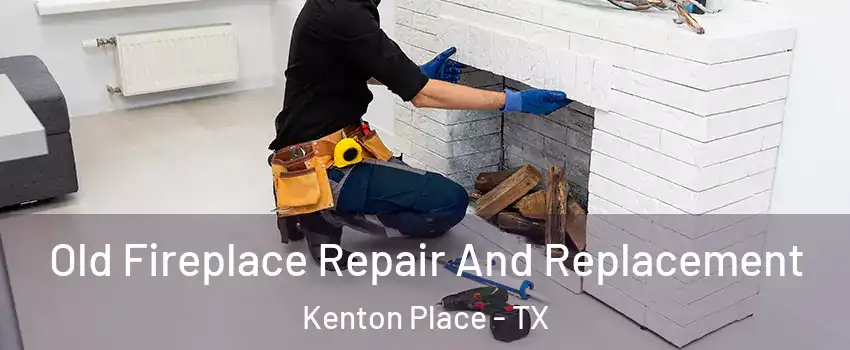 Old Fireplace Repair And Replacement Kenton Place - TX
