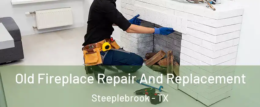 Old Fireplace Repair And Replacement Steeplebrook - TX