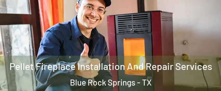 Pellet Fireplace Installation And Repair Services Blue Rock Springs - TX