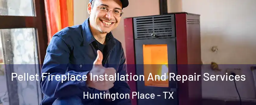 Pellet Fireplace Installation And Repair Services Huntington Place - TX