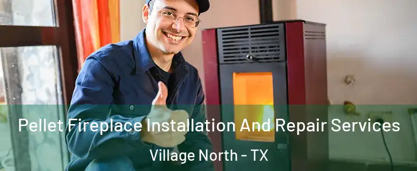 Pellet Fireplace Installation And Repair Services Village North - TX