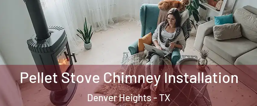 Pellet Stove Chimney Installation Denver Heights - TX