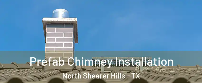 Prefab Chimney Installation North Shearer Hills - TX