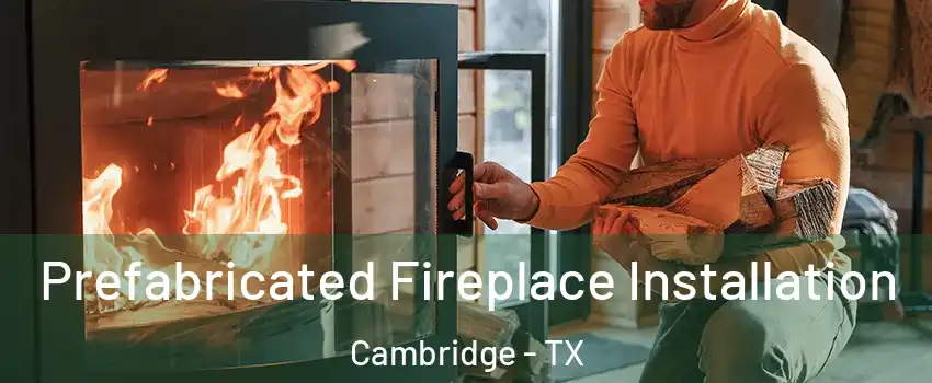 Prefabricated Fireplace Installation Cambridge - TX