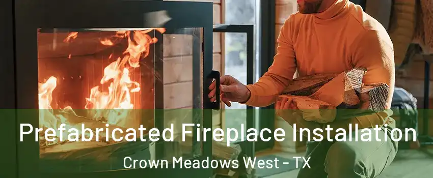 Prefabricated Fireplace Installation Crown Meadows West - TX