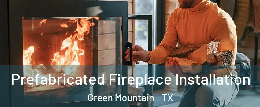 Prefabricated Fireplace Installation Green Mountain - TX