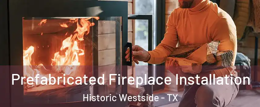Prefabricated Fireplace Installation Historic Westside - TX