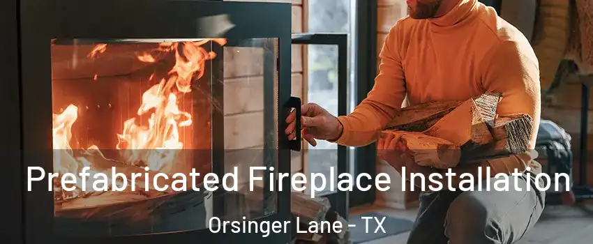 Prefabricated Fireplace Installation Orsinger Lane - TX