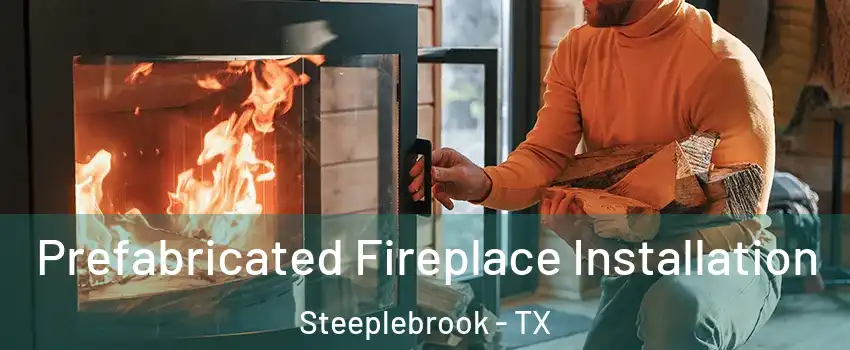 Prefabricated Fireplace Installation Steeplebrook - TX