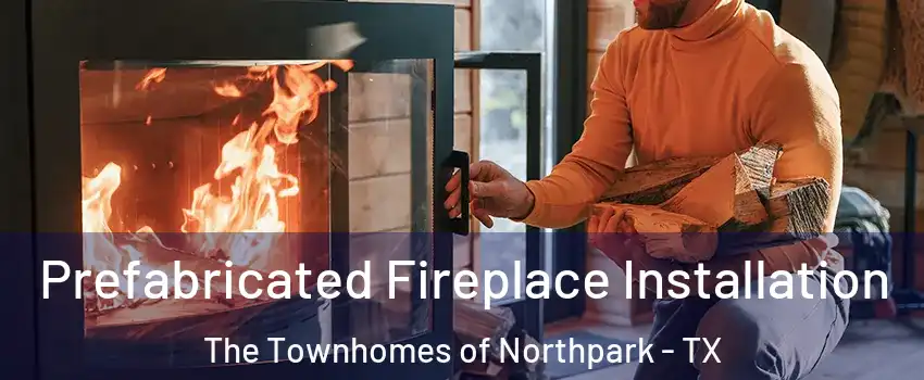 Prefabricated Fireplace Installation The Townhomes of Northpark - TX