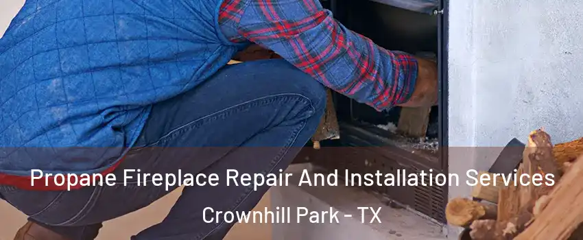 Propane Fireplace Repair And Installation Services Crownhill Park - TX