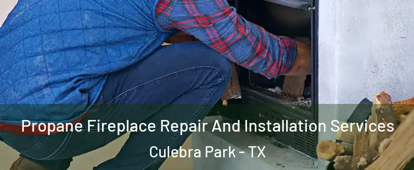Propane Fireplace Repair And Installation Services Culebra Park - TX