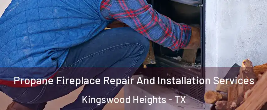 Propane Fireplace Repair And Installation Services Kingswood Heights - TX