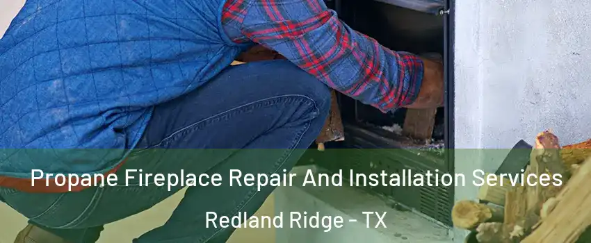 Propane Fireplace Repair And Installation Services Redland Ridge - TX