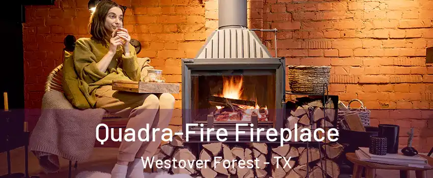 Quadra-Fire Fireplace Westover Forest - TX