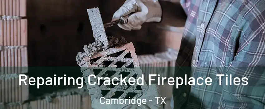 Repairing Cracked Fireplace Tiles Cambridge - TX