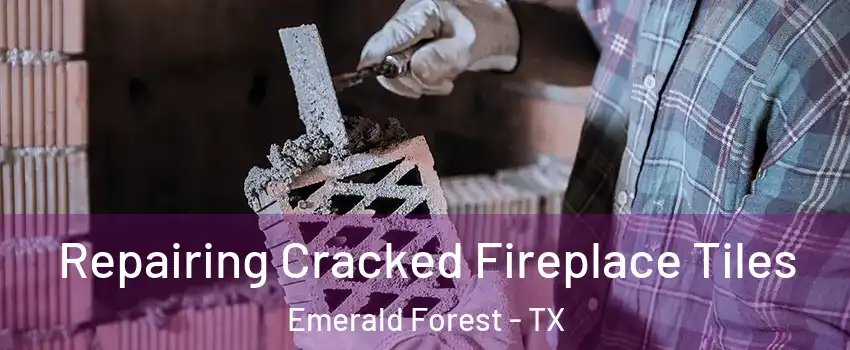 Repairing Cracked Fireplace Tiles Emerald Forest - TX