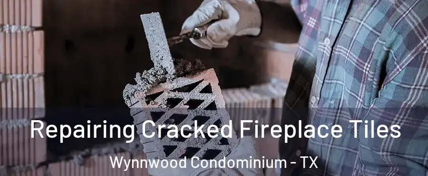 Repairing Cracked Fireplace Tiles Wynnwood Condominium - TX